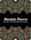 Mandala Flowers Relaxing Coloring Book For Adults: Relaxing Coloring Book for Adults Featuring Beautiful Mandalas Designed to Relax and Unwind Perfect By Coloring Books Press Cover Image