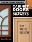 The Illustrated Guide to Cabinet Doors and Drawers: Design, Detail, and Construction By David Getts Cover Image