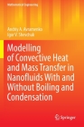 Modelling of Convective Heat and Mass Transfer in Nanofluids with and Without Boiling and Condensation (Mathematical Engineering) By Andriy A. Avramenko, Igor V. Shevchuk Cover Image