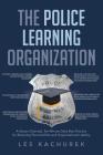 The Police Learning Organization: A Values-Oriented, Ten-Minute Daily Best Practice for Reducing Personal Risk and Organizational Liability By Les Kachurek Cover Image
