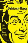 Deliriously Happy: and Other Bad Thoughts By Larry Doyle Cover Image