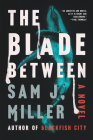 The Blade Between: A Novel By Sam J. Miller Cover Image