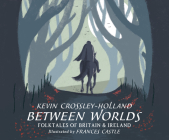 Between Worlds: Folktales of Britain & Ireland By Kevin Crossley-Holland, David Shaw-Parker (Narrated by) Cover Image