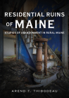 Residential Ruins of Maine: Stories of Abandonment in Rural Maine (America Through Time) Cover Image