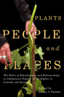Plants, People, and Places: The Roles of Ethnobotany and Ethnoecology in Indigenous Peoples' Land Rights in Canada and Beyond (McGill-Queen's Indigenous and Northern Studies #96) Cover Image