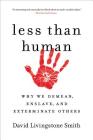 Less Than Human: Why We Demean, Enslave, and Exterminate Others By David Livingstone Smith Cover Image