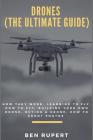 Drones (the Ultimate Guide): How They Work, Learning to Fly, How to Fly, Building Your Own Drone, Buying a Drone, How to Shoot Photos Cover Image
