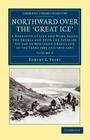 Northward Over the Great Ice: A Narrative of Life and Work Along the Shores and Upon the Interior Ice-Cap of Northern Greenland in the Years 1886 an By Robert E. Peary Cover Image