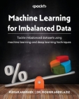 Machine Learning for Imbalanced Data: Tackle imbalanced datasets using machine learning and deep learning techniques Cover Image