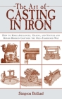 The Art of Casting in Iron: How to Make Appliances, Chains, and Statues and Repair Broken Castings the Old-Fashioned Way Cover Image