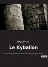 Le Kybalion: Étude sur la philosophie hermétique de l'ancienne Égypte et de l'ancienne Grèce par trois initiés Cover Image