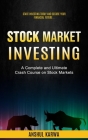 Stock Market Investing: Start Investing Today and Secure Your Financial Future (A Complete and Ultimate Crash Course on Stock Markets) Cover Image