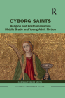 Cyborg Saints: Religion and Posthumanism in Middle Grade and Young Adult Fiction (Children's Literature and Culture) By Carissa Smith Cover Image