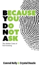 Because You Do Not Ask: The Hidden Costs of Not Knowing By Conrod Kelly, Crystal Deazle Cover Image
