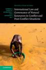 International Law and Governance of Natural Resources in Conflict and Post-Conflict Situations (Cambridge Studies in International and Comparative Law #121) By Daniëlla Dam-de Jong Cover Image