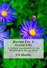 Recipe For A Green Life: A Holistic Sustainable Living Handbook & Recipe Book Cover Image