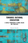 Towards Rational Education: A Social Framework of Moral Values and Practices (Routledge Research in Education) By Demetris Katsikis Cover Image
