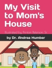 My Visit to Mom's House By Sr. Peterson, Printon (Illustrator), Andrea Humber Cover Image