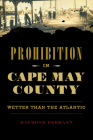 Prohibition in Cape May County: Wetter Than the Atlantic By Raymond Rebmann Cover Image