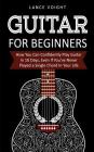 Guitar for Beginners: How You Can Confidently Play Guitar In 10 Days, Even If You've Never Played a Single Chord In Your Life Cover Image