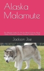 Alaska Malamute: The Ultimate Guide On All You Need To Know About Alaska Malamute Training, Housing, Feeding And Diet By Jackson Joe Cover Image