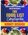 The Food List Encyclopedia for Kidney Disease: Complete Guide To Support Renal Health Holistically By Riz Lawman Cover Image