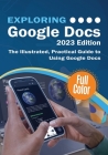 Exploring Google Docs - 2023 Edition: The Illustrated, Practical Guide to using Google Docs Cover Image