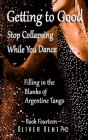 Getting to Good Stop Collapsing While You Dance: Filling in the Blanks of Argentine Tango - Book Fourteen By Oscar B. Frise (Illustrator), Oliver Kent Cover Image