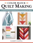 Color Block Quilt Making: 12 Quick-And-Easy Statement Pieces to Decorate Your Space By Elizabeth Chappell Cover Image
