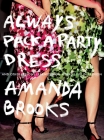 Always Pack a Party Dress: And Other Lessons Learned From a (Half) Life in Fashion By Amanda Brooks Cover Image