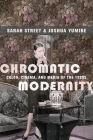 Chromatic Modernity: Color, Cinema, and Media of the 1920s (Film and Culture) By Sarah Street, Joshua Yumibe Cover Image