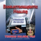 Bioelectromagnetic Healing: A Rationale for Its Use By Thomas Valone, Walter Brown (Read by) Cover Image