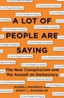 A Lot of People Are Saying: The New Conspiracism and the Assault on Democracy By Nancy L. Rosenblum, Russell Muirhead Cover Image
