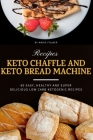 Keto Chaffle and Keto Bread Machine Recipes: 60 Easy, Healthy and Super Delicious Low-Carb Ketogenic Recipes Cover Image