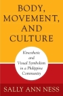 Body, Movement, and Culture: Kinesthetic and Visual Symbolism in a Philippine Community (Contemporary Ethnography) By Sally Ann Ness Cover Image