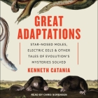 Great Adaptations: Star-Nosed Moles, Electric Eels, and Other Tales of Evolution's Mysteries Solved By Chris Sorensen (Read by), Kenneth Catania Cover Image