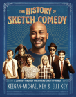 The History of Sketch Comedy: A Journey through the Art and Craft of Humor By Keegan-Michael Key, Elle Key Cover Image