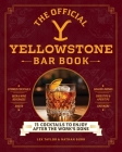 The Official Yellowstone Bar Book: 75 Cocktails to Enjoy after the Work's Done By Lex Taylor, Nathan Gurr Cover Image