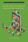 Mobile Makes Learning Free: Building Conceptual, Professional and School Capacity Cover Image