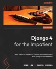 Django 4 for the Impatient: Learn the core concepts of Python web development with Django in one weekend Cover Image
