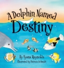A Dolphin Named Destiny By Vyana Reynolds, Patricia Schmidt (Illustrator) Cover Image