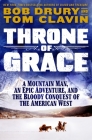 Throne of Grace: A Mountain Man, an Epic Adventure, and the Bloody Conquest of the American West By Tom Clavin, Bob Drury Cover Image