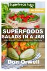Superfoods Salads In A Jar: Over 60 Quick & Easy Gluten Free Low Cholesterol Whole Foods Recipes full of Antioxidants & Phytochemicals Cover Image