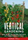 Vertical Gardening: Grow Up, Not Out, for More Vegetables and Flowers in Much Less Space Cover Image