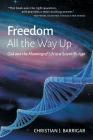 Freedom All The Way Up: God and the Meaning of Life in a Scientific Age By Christian J. Barrigar Cover Image