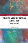 Spanish Vampire Fiction since 1900: Blood Relations (Routledge Studies in Comparative Literature) By Abigail Lee Six Cover Image
