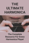 The Ultimate Harmonica: The Complete Resource For Every Harmonica Player: Harmonica Books For Beginners Cover Image