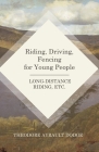 Riding, Driving, Fencing for Young People - Long-Distance Riding, Etc. By Theodore Ayrault Dodge Cover Image