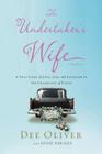 The Undertaker's Wife: A True Story of Love, Loss, and Laughter in the Unlikeliest of Places By Dee Oliver, Jodie Berndt (With) Cover Image