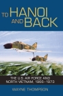 To Hanoi and Back: The U.S. Air Force and North Vietnam, 1966-1973 By Wayne Thompson, Richard P. Hallion (Foreword by) Cover Image